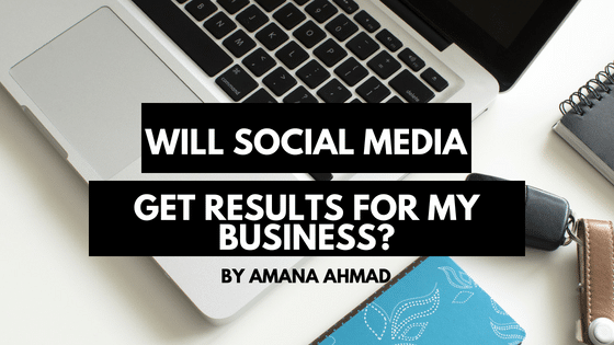 Will using social media get results for my business?
